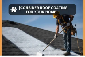 Blog 7 Consider Roof Coating for Your Home