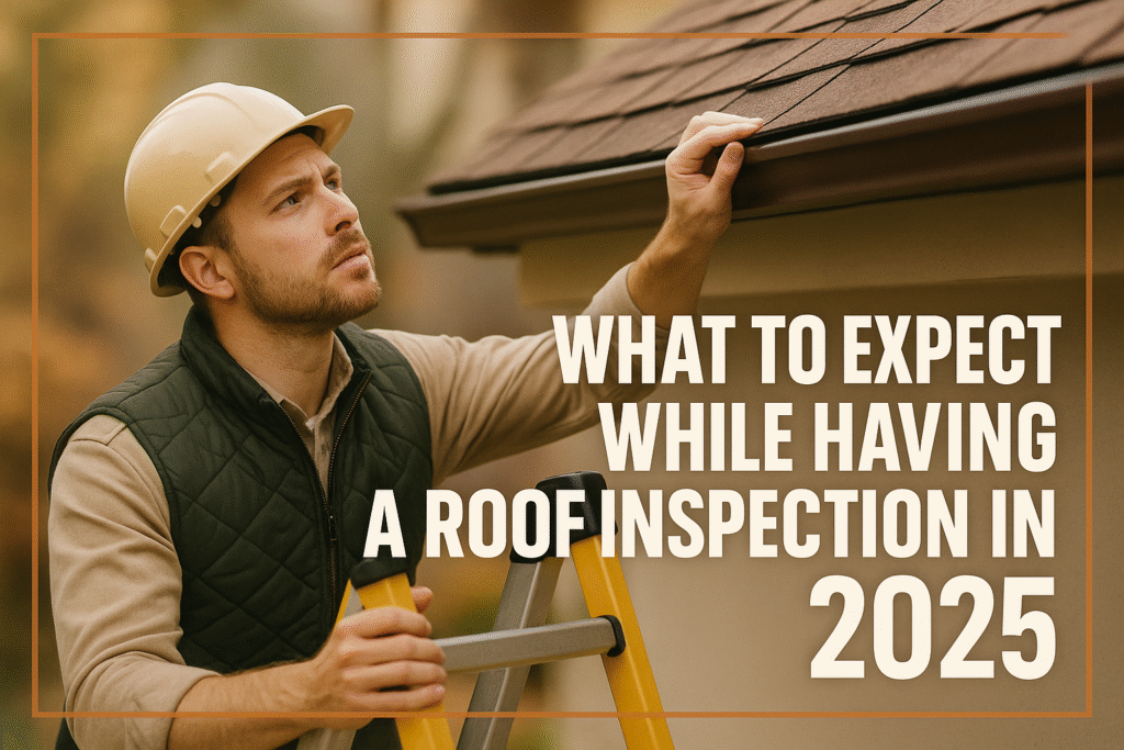 What To Expect While Having a Roof Inspection in 2025